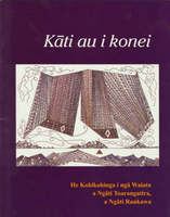 Kāti au i kōnei : a collection of songs from Ngāti Toarangatira and Ngāti Raukawa /