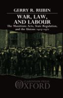 War, law, and labour : the Munition Acts, state regulation, and the unions, 1915-1921 /
