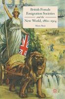 British female emigration societies and the new world, 1860-1914 /