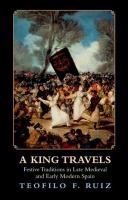 A king travels : festive traditions in late medieval and early modern Spain /