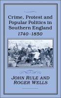 Crime, protest, and popular politics in southern England, 1740-1850 /