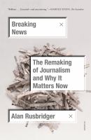 Breaking news : the remaking of journalism and why it matters now /