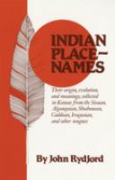 Indian place-names : their origin, evolution, and meanings, collected in Kansas from the Siouan, Algonquian, Shoshonean, Caddoan, Iroquoian, and other tongues /