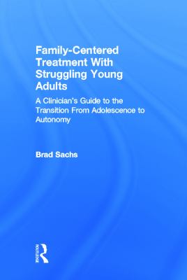 Family-centered treatment with struggling young adults a clinician's guide to the transition from adolescence to autonomy /