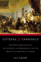 Citizens & cannibals : the French Revolution, the struggle for modernity, and the origins of ideological terror /