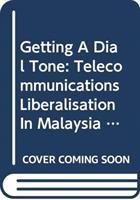 Getting a dial tone : telecommunications liberalisation in Malaysia and the Philippines /