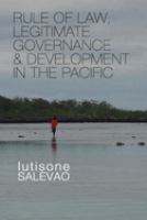 Rule of law, legitimate governance & development in the Pacific /
