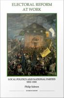 Electoral reform at work local politics and national parties, 1832-1841 /