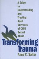 Transforming trauma : a guide to understanding and treating adult survivors of child sexual abuse /