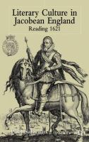 Literary culture in Jacobean England : reading 1621 /