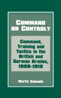 Command or control? : command, training, and tactics in the British and German armies, 1888-1918 /
