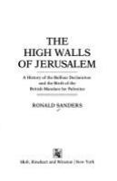 The high walls of Jerusalem : a history of the Balfour Declaration and the birth of the British mandate for Palestine /
