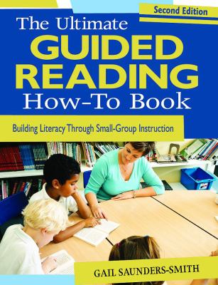 The ultimate guided reading how-to book : building literacy through small-group instruction /