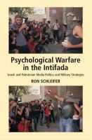 Psychological warfare in the Intifada : Israeli and Palestinian media politics and military strategies /
