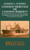 Common heritage or common burden? : the United States position on the development of a regime for deap [i.e. deep] sea-bed mining in the Law of the Sea Convention /