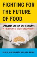 Fighting for the future of food : activists versus agribusiness in the struggle over biotechnology /