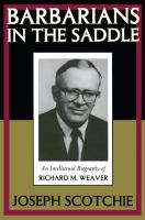Barbarians in the saddle : an intellectual biography of Richard M. Weaver /