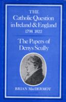 The Catholic question in Ireland & England, 1798-1822 : the papers of Denys Scully /