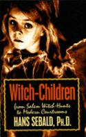 Witch-children : from Salem witch-hunts to modern courtrooms /