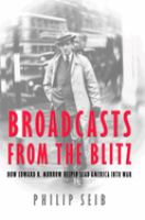 Broadcasts from the Blitz : how Edward R. Murrow helped lead America into war /