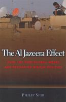 The Al Jazeera effect : how the new global media are reshaping world politics /