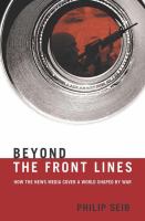 Beyond the front lines : how the news media cover a world shaped by war /