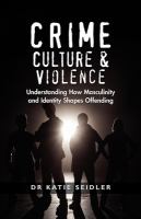 Crime, culture & violence : understanding how masculinity and identity shapes offending /