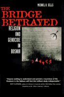 The bridge betrayed : religion and genocide in Bosnia /