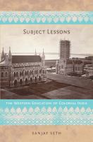 Subject lessons : the Western education of colonial India /
