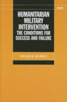 Humanitarian military intervention : the conditions for success and failure /