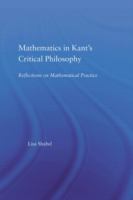 Mathematics in Kant's critical philosophy : reflections on mathematical practice /