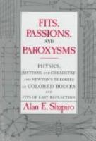 Fits, passions, and paroxysms : physics, method, and chemistry and Newton's theories of colored bodies and fits of easy reflection /