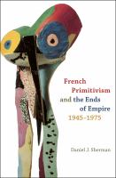 French primitivism and the ends of empire, 1945--1975 /