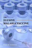 The elusive malaria vaccine : miracle or mirage? /