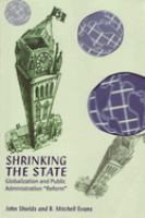 Shrinking the state : globalization and public administration "reform" /