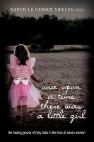 Once upon a time there was a little girl : the healing power of fairy tales in the lives of seven women /