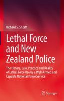 Lethal force and New Zealand Police: the history, law, practice and reality of lethal force use by a well-armed and capable national police service