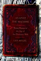 Against the machine : being human in the age of the electronic mob /