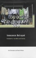 Innocence betrayed : paedophilia, the media, and society /