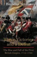 Three victories and a defeat : the rise and fall of the first British Empire, 1714-1783 /