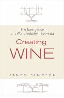 Creating wine the emergence of a world industry, 1840-1914 /