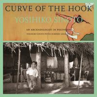 Curve of the hook, Yoshihiko Sinoto : an archaeologist in Polynesia /