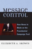 Message control : how news is made on the presidential campaign trail /