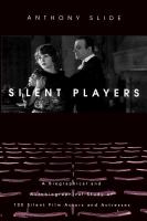 Silent players : a biographical and autobiographical study of 100 silent film actors and actresses /