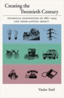 Creating the twentieth century : technical innovations of 1867-1914 and their lasting impact /