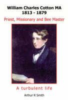 William Charles Cotton MA, 1813-1879 : priest, missionary and bee master /