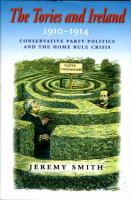 The Tories and Ireland : Conservative Party politics and the home rule crisis, 1910-1914 /