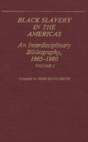Black slavery in the Americas : an interdisciplinary bibliography, 1865-1980 /