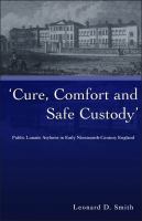 Cure, comfort, and safe custody : public lunatic asylums in early nineteenth century England /