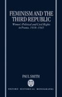 Feminism and the Third Republic : women's political and civil rights in France, 1918-1945 /